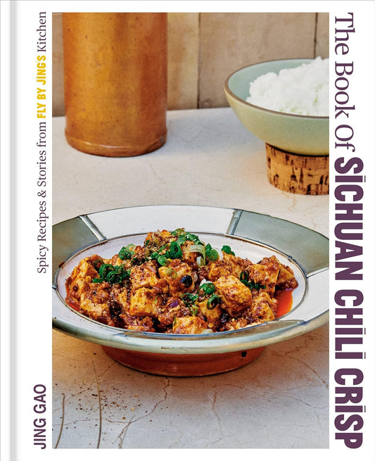 The Book of Sichuan Chili Crisp: Spicy Recipes and Stories from Fly By Jing's Kitchen