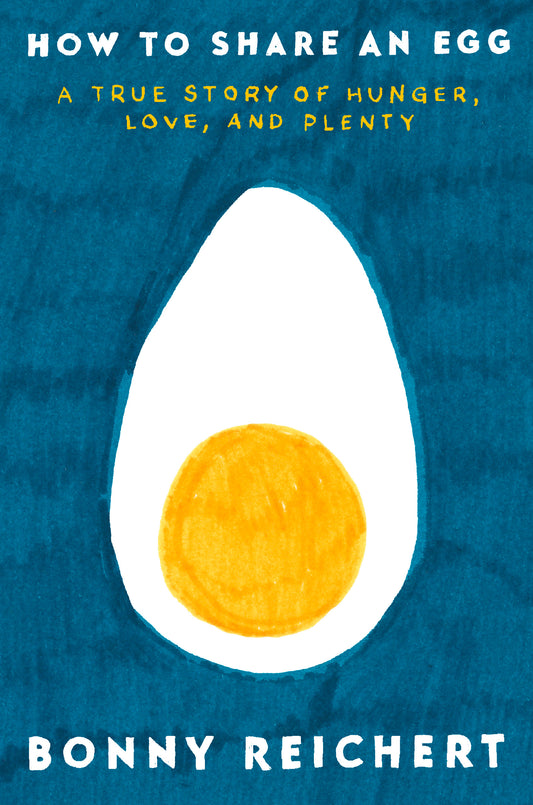 How to Share an Egg: A True Story of Hunger, Love and Plenty