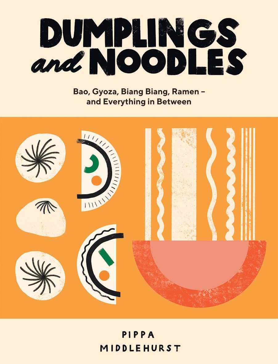 Dumplings and Noodles: Bao, Gyoza, Biang Biang, Ramen - and Everything In Between